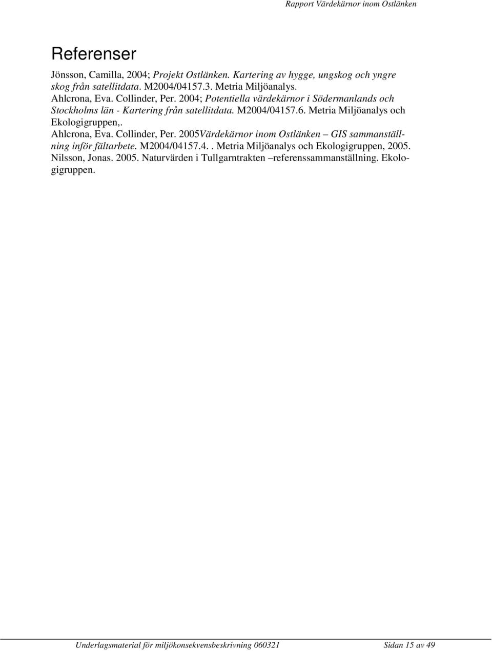 Metria Miljöanalys och Ekologigruppen,. Ahlcrona, Eva. Collinder, Per. 2005Värdekärnor inom Ostlänken GIS sammanställning inför fältarbete. M2004/