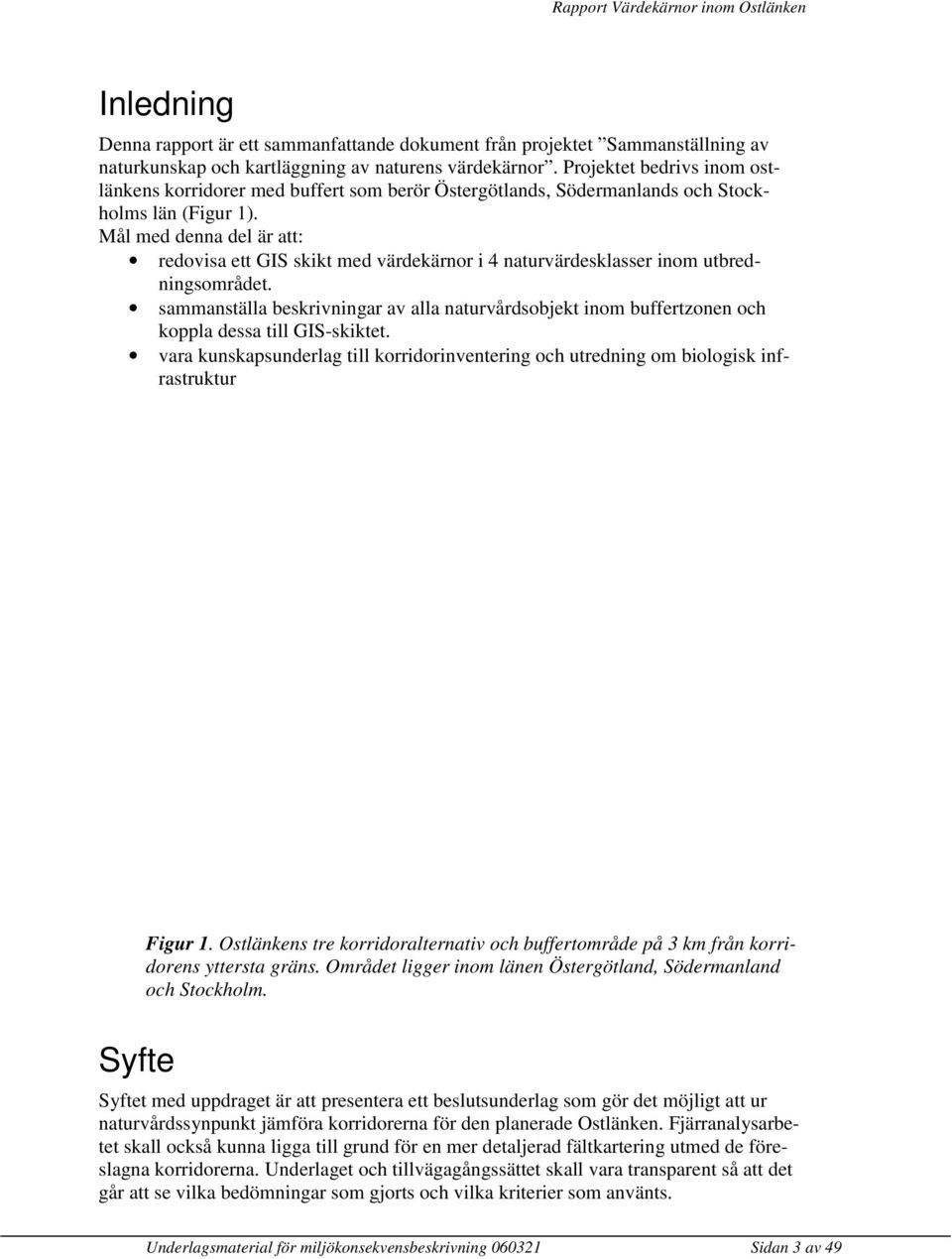 Mål med denna del är att: redovisa ett GIS skikt med värdekärnor i 4 naturvärdesklasser inom utbredningsområdet.