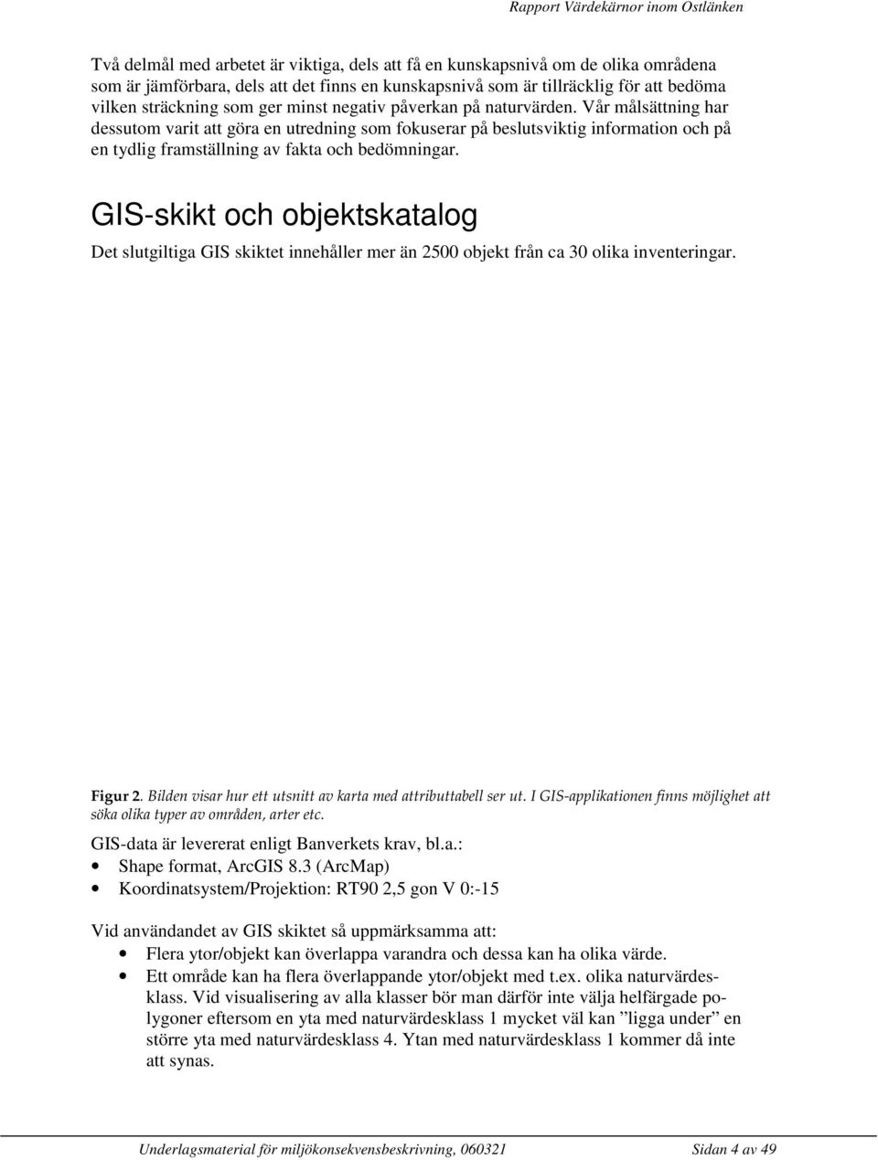GIS-skikt och objektskatalog Det slutgiltiga GIS skiktet innehåller mer än 2500 objekt från ca 30 olika inventeringar. Figur 2. Bilden visar hur ett utsnitt av karta med attributtabell ser ut.