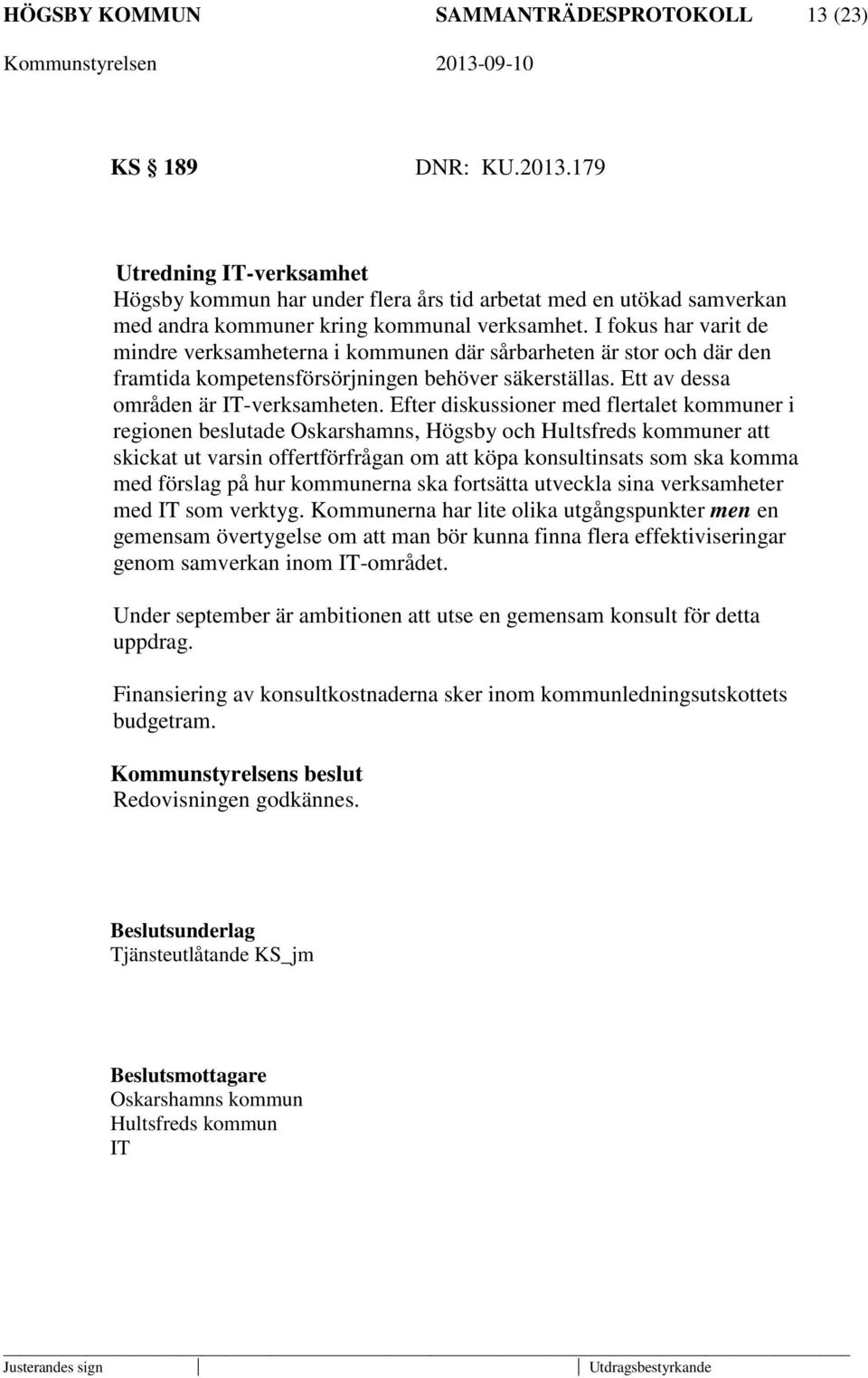 I fokus har varit de mindre verksamheterna i kommunen där sårbarheten är stor och där den framtida kompetensförsörjningen behöver säkerställas. Ett av dessa områden är IT-verksamheten.