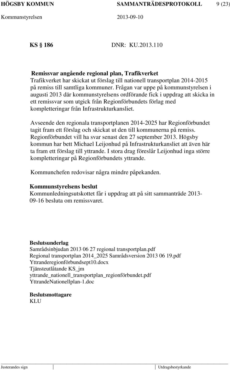 Frågan var uppe på kommunstyrelsen i augusti 2013 där kommunstyrelsens ordförande fick i uppdrag att skicka in ett remissvar som utgick från Regionförbundets förlag med kompletteringar från