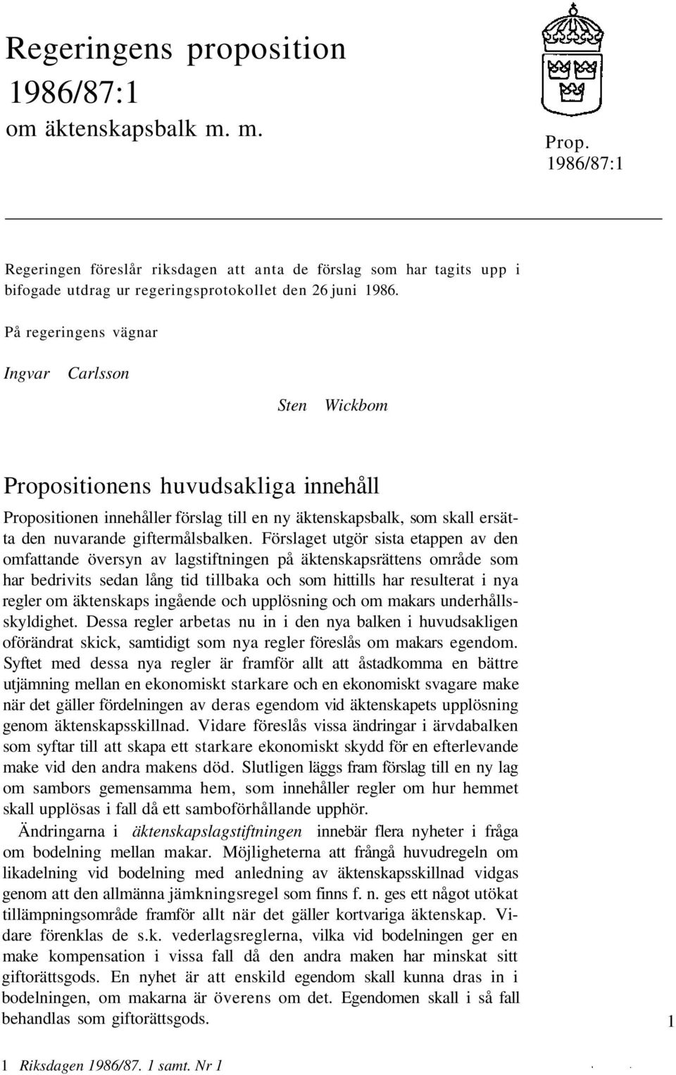 På regeringens vägnar Ingvar Carlsson Sten Wickbom Propositionens huvudsakliga innehåll Propositionen innehåller förslag till en ny äktenskapsbalk, som skall ersätta den nuvarande giftermålsbalken.