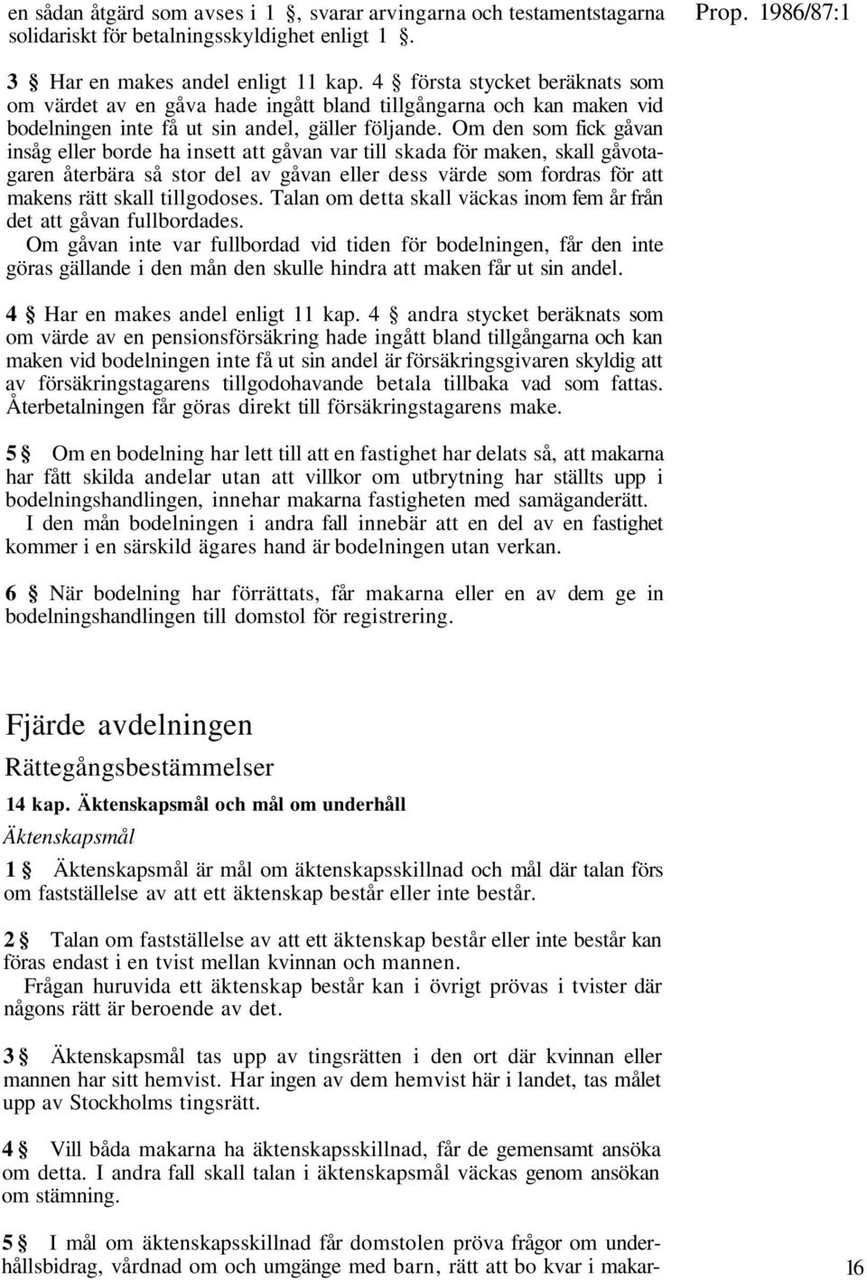 Om den som fick gåvan insåg eller borde ha insett att gåvan var till skada för maken, skall gåvotagaren återbära så stor del av gåvan eller dess värde som fordras för att makens rätt skall