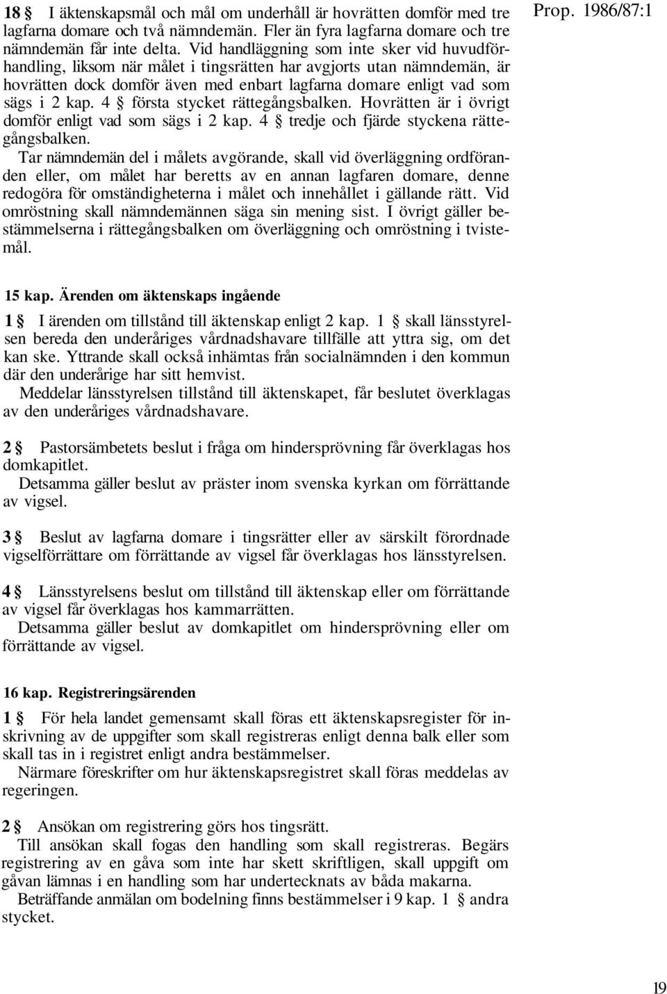 4 första stycket rättegångsbalken. Hovrätten är i övrigt domför enligt vad som sägs i 2 kap. 4 tredje och fjärde styckena rättegångsbalken.