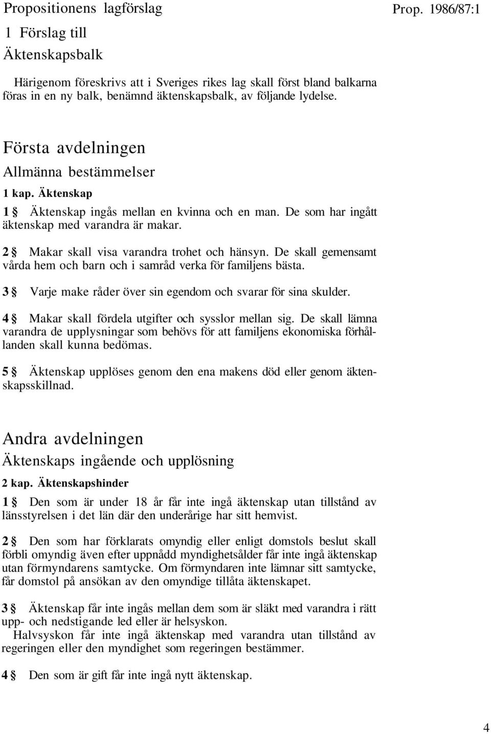 2 Makar skall visa varandra trohet och hänsyn. De skall gemensamt vårda hem och barn och i samråd verka för familjens bästa. 3 Varje make råder över sin egendom och svarar för sina skulder.