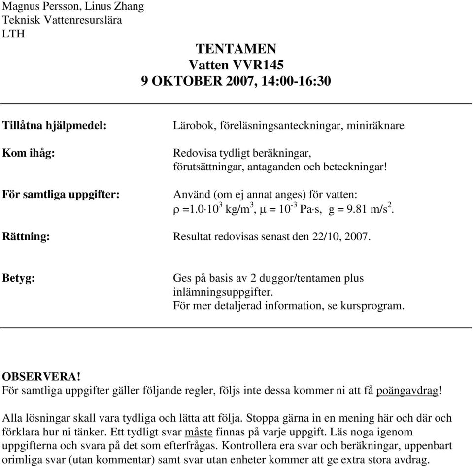 Rättning: Resultat redovisas senast den 22/10, 2007. Betyg: Ges på basis av 2 duggor/tentamen plus inlämningsuppgifter. För mer detaljerad information, se kursprogram. OBSERVERA!