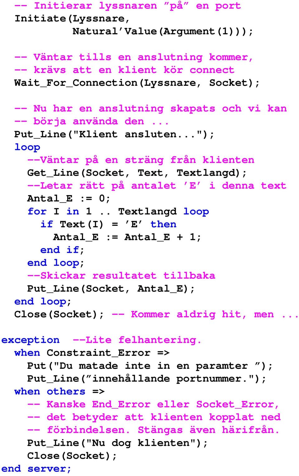 .."); loop --Väntar på en sträng från klienten Get_Line(Socket, Text, Textlangd); --Letar rätt på antalet E i denna text Antal_E := 0; for I in 1.