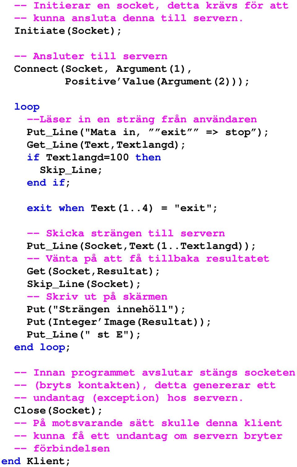 Get_Line(Text,Textlangd); if Textlangd=100 then Skip_Line; end if; exit when Text(1..4) = "exit"; -- Skicka strängen till servern Put_Line(Socket,Text(1.