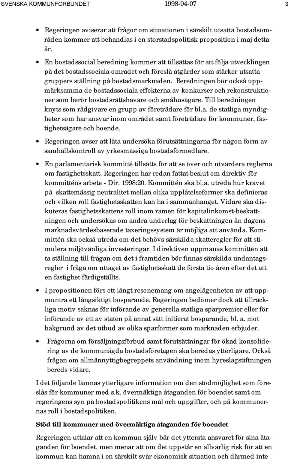 Beredningen bör också uppmärksamma de bostadssociala effekterna av konkurser och rekonstruktioner som berör bostadsrättshavare och småhusägare.