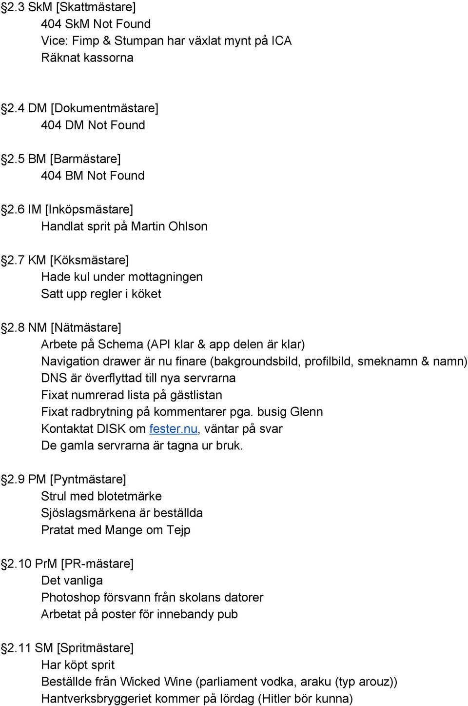 8 NM [Nätmästare] Arbete på Schema (API klar & app delen är klar) Navigation drawer är nu finare (bakgroundsbild, profilbild, smeknamn & namn) DNS är överflyttad till nya servrarna Fixat numrerad