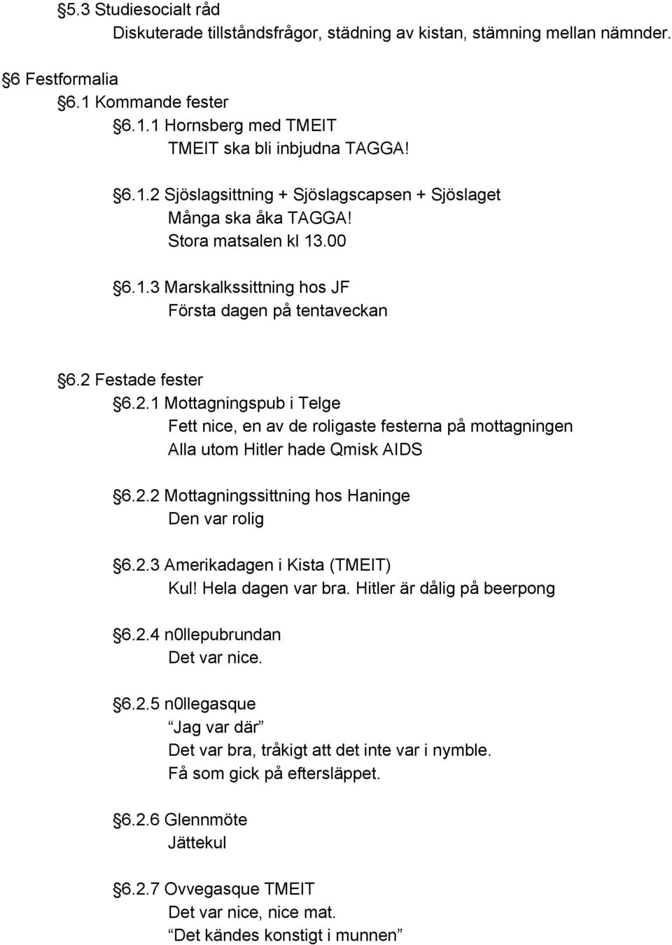 Festade fester 6.2.1 Mottagningspub i Telge Fett nice, en av de roligaste festerna på mottagningen Alla utom Hitler hade Qmisk AIDS 6.2.2 Mottagningssittning hos Haninge Den var rolig 6.2.3 Amerikadagen i Kista (TMEIT) Kul!