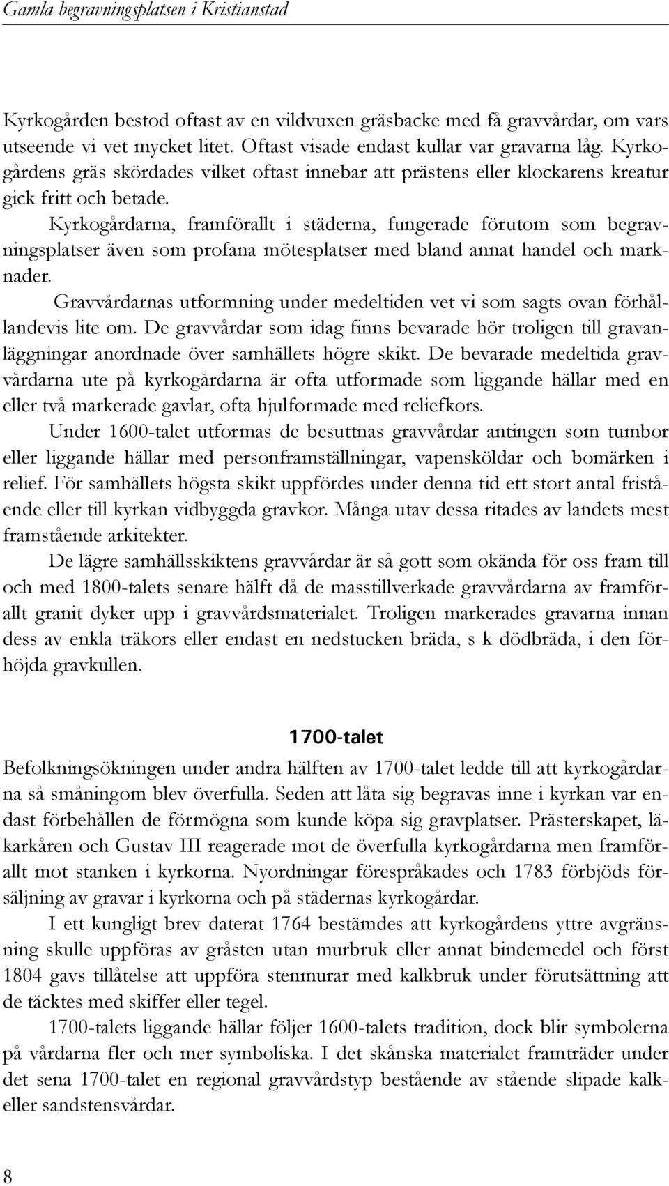 Kyrkogårdarna, framförallt i städerna, fungerade förutom som begravningsplatser även som profana mötesplatser med bland annat handel och marknader.