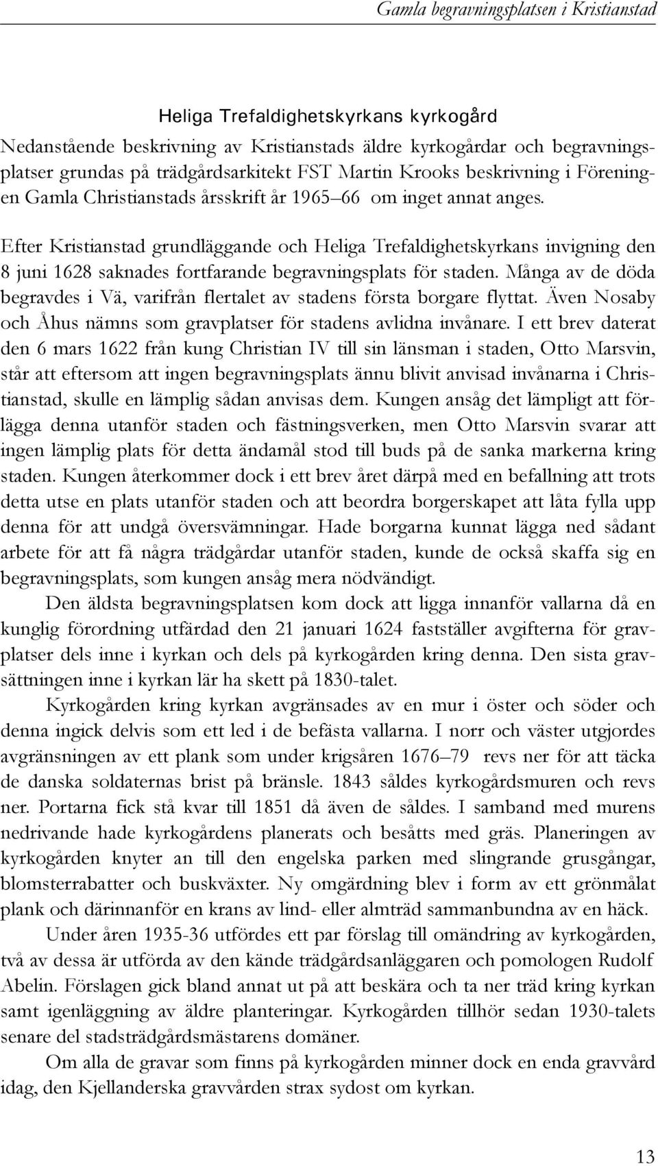 Många av de döda begravdes i Vä, varifrån flertalet av stadens första borgare flyttat. Även Nosaby och Åhus nämns som gravplatser för stadens avlidna invånare.