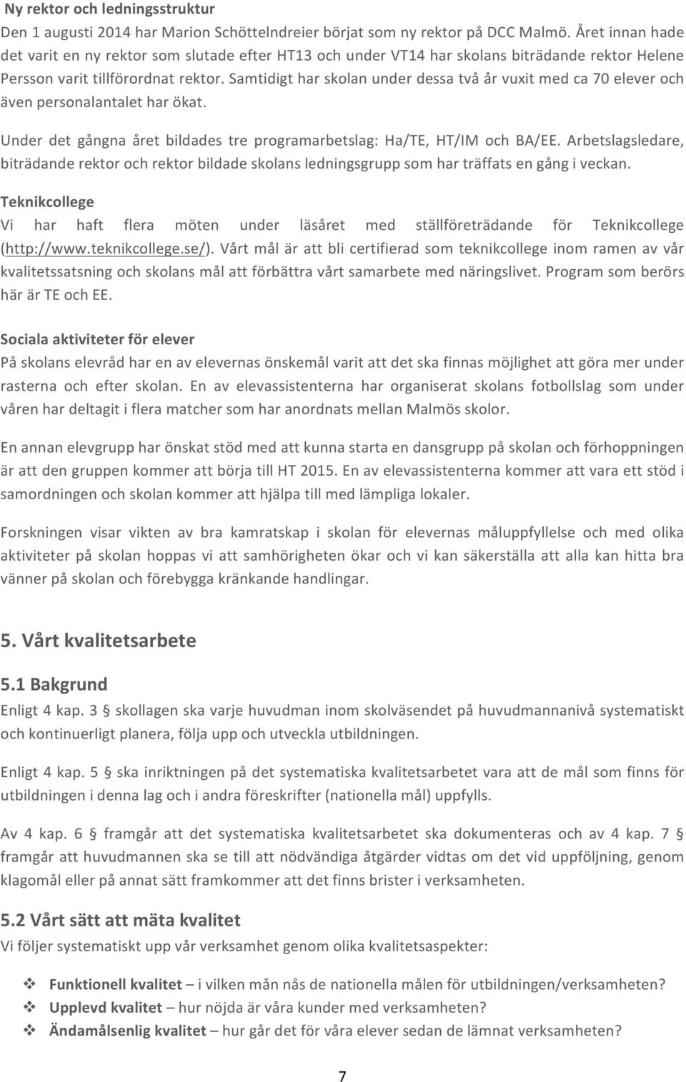 Samtidigt har skolan under dessa två år vuxit med ca 70 elever och även personalantalet har ökat. Under det gångna året bildades tre programarbetslag: Ha/TE, HT/IM och BA/EE.