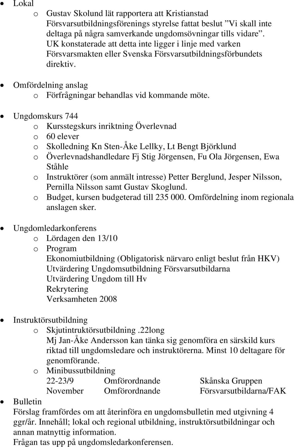 Ungdomskurs 744 o Kursstegskurs inriktning Överlevnad o 60 elever o Skolledning Kn Sten-Åke Lellky, Lt Bengt Björklund o Överlevnadshandledare Fj Stig Jörgensen, Fu Ola Jörgensen, Ewa Ståhle o