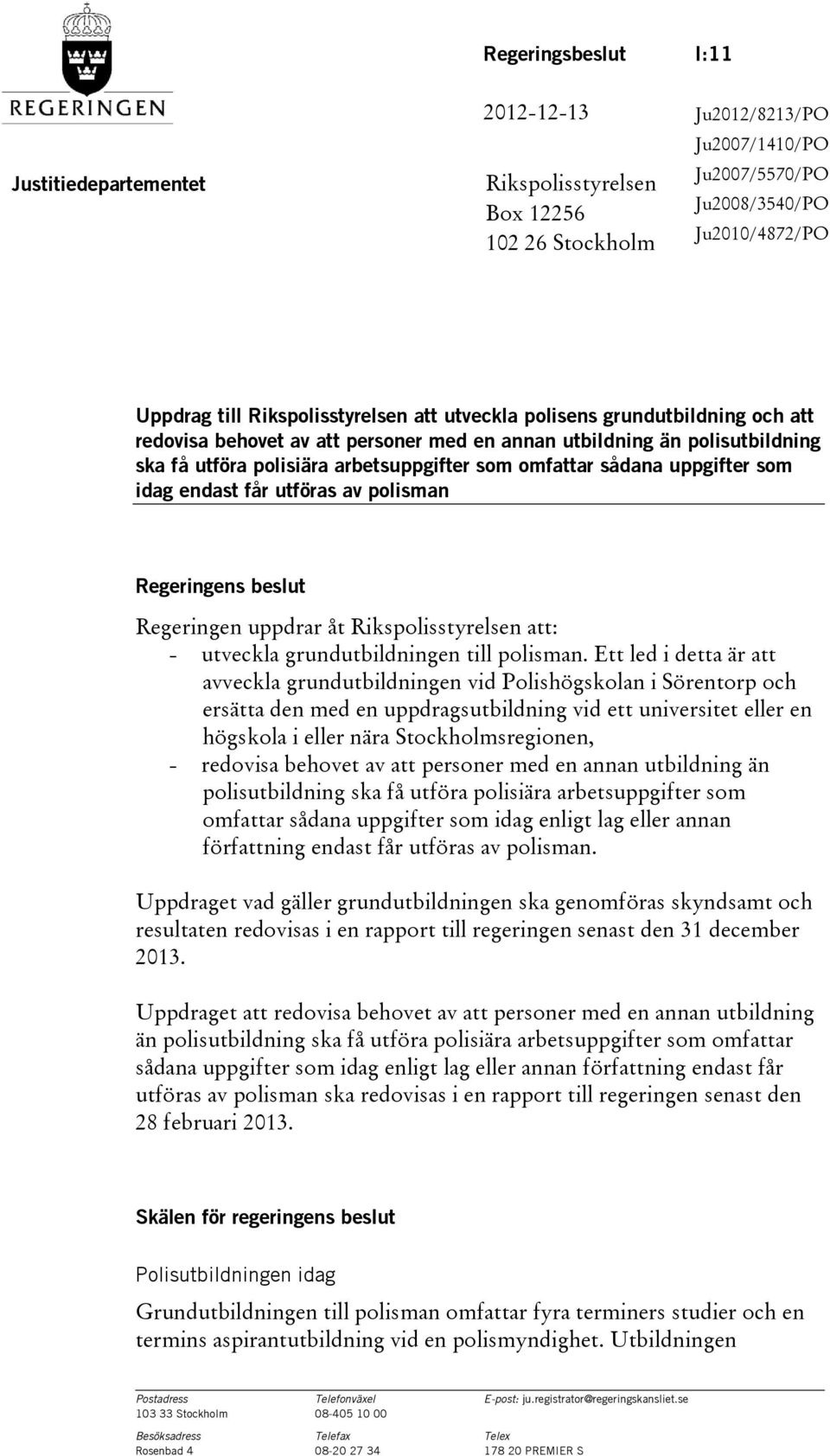 sådana uppgifter som idag endast får utföras av polisman Regeringens beslut Regeringen uppdrar åt Rikspolisstyrelsen att: - utveckla grundutbildningen till polisman.