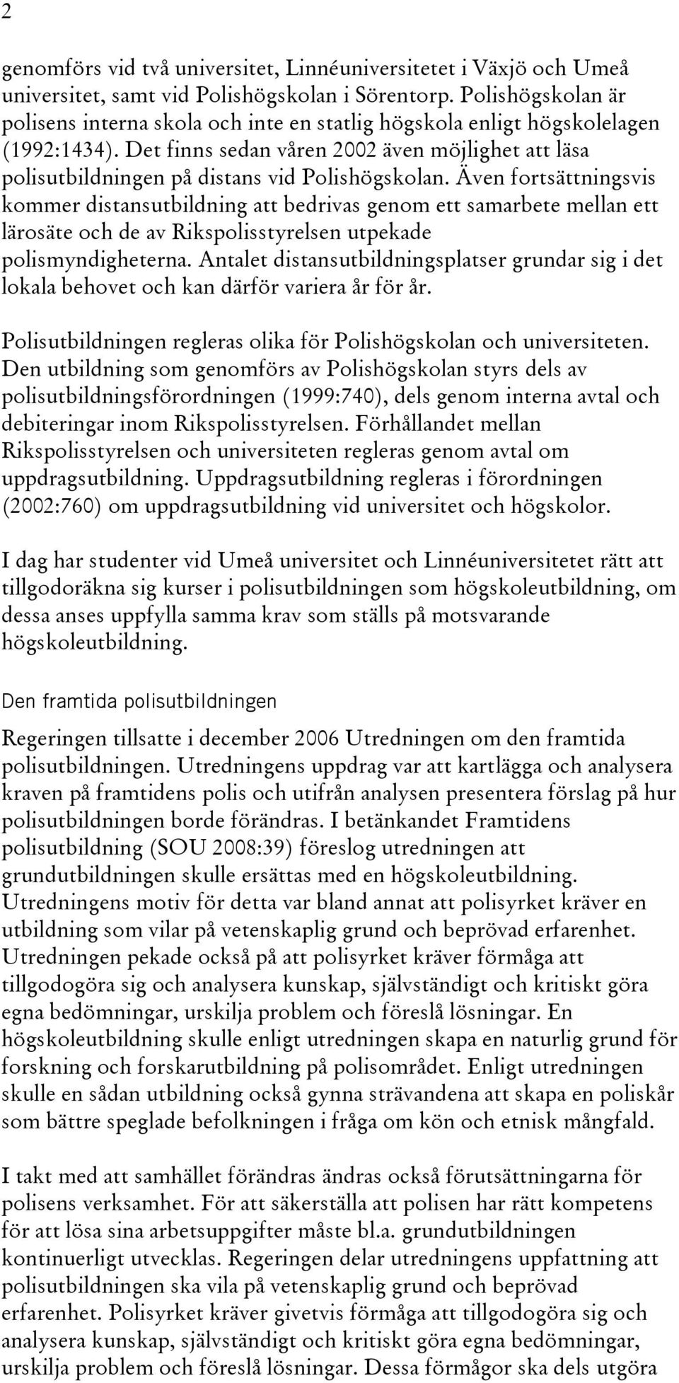 Det finns sedan våren 2002 även möjlighet att läsa polisutbildningen på distans vid Polishögskolan.