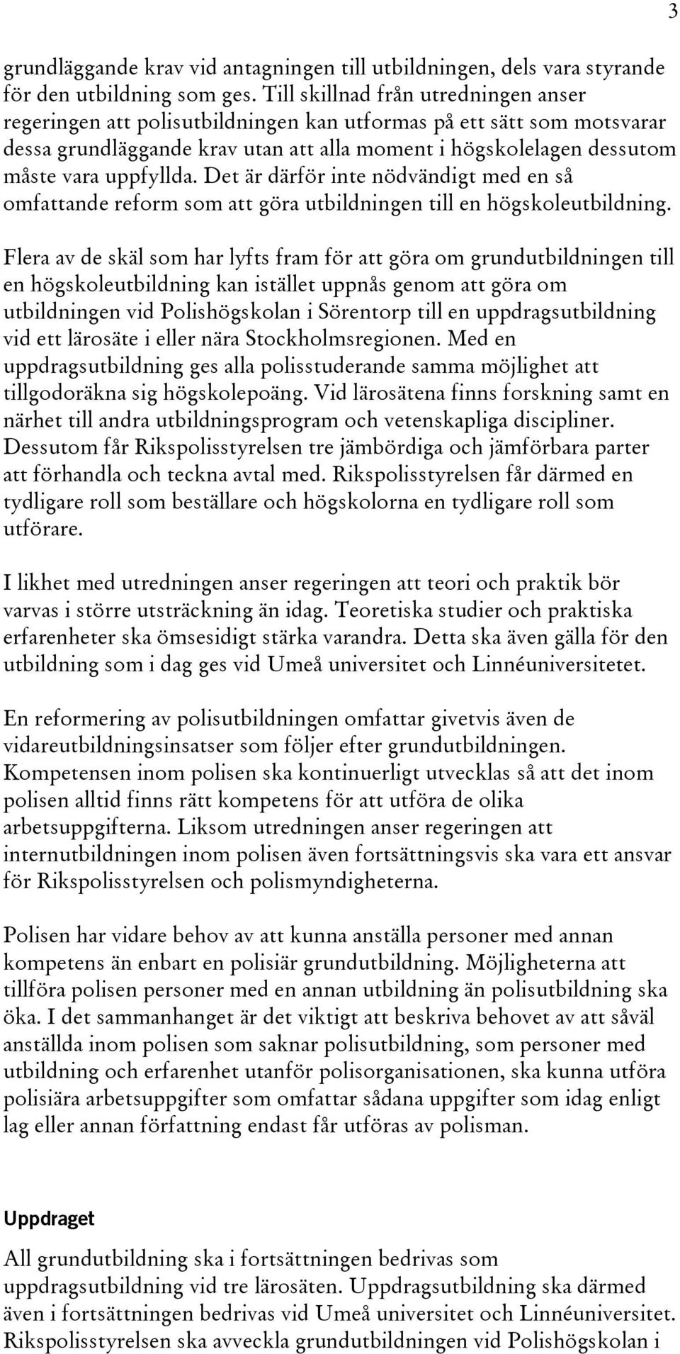 uppfyllda. Det är därför inte nödvändigt med en så omfattande reform som att göra utbildningen till en högskoleutbildning.