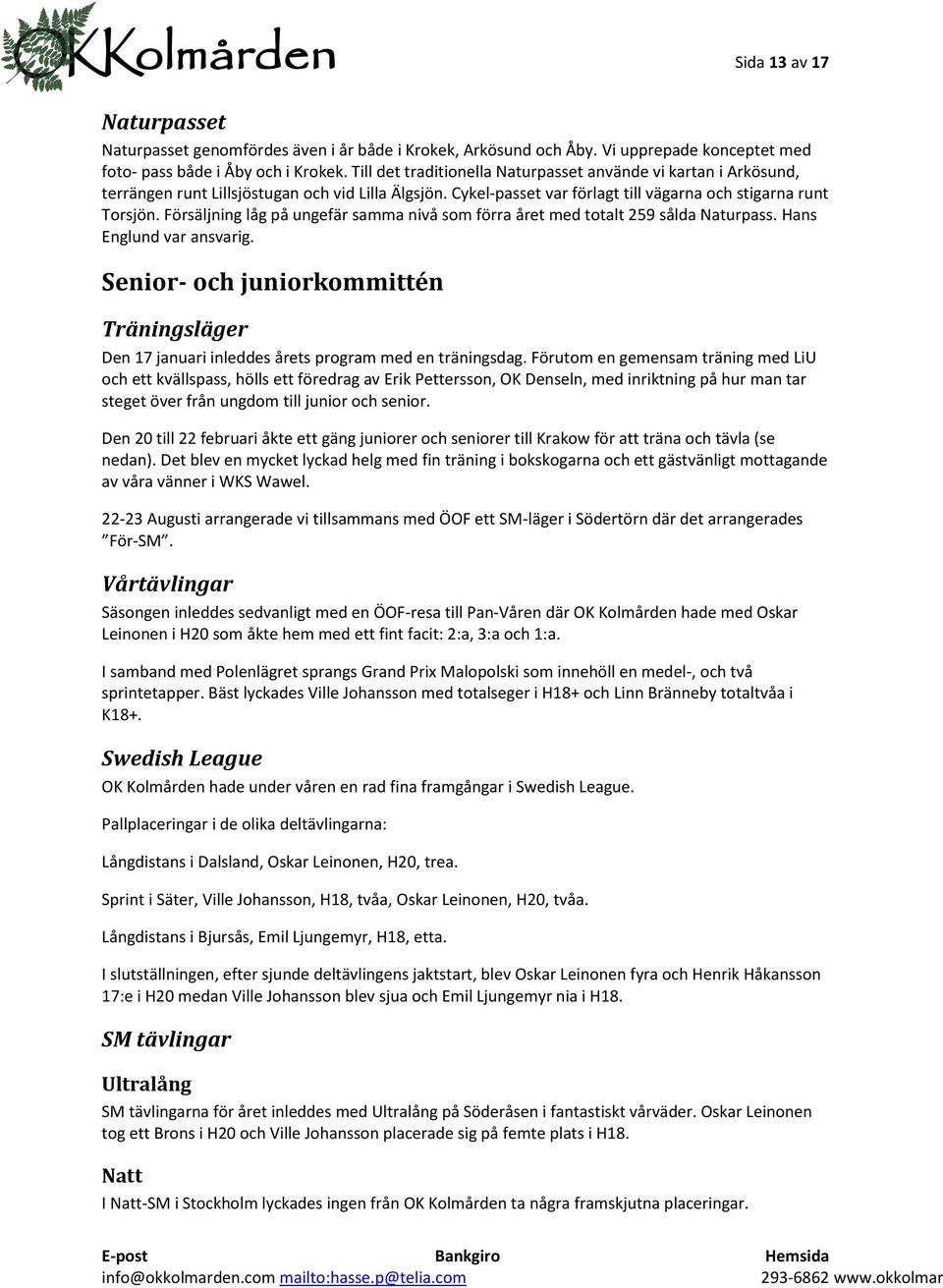 Försäljning låg på ungefär samma nivå som förra året med totalt 259 sålda Naturpass. Hans Englund var ansvarig.