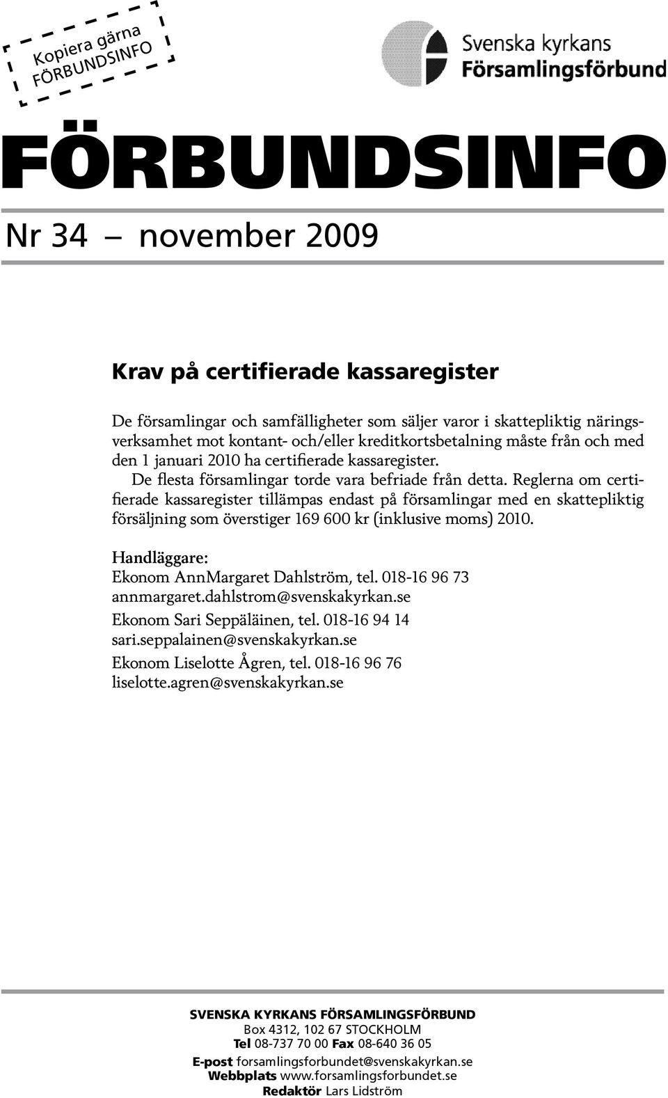 Reglerna om certifierade kassaregister tillämpas endast på församlingar med en skattepliktig försäljning som överstiger 169 600 kr (inklusive moms) 2010.