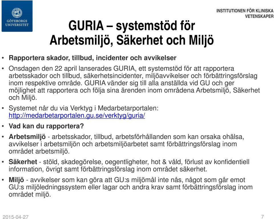 GURIA vänder sig till alla anställda vid GU och ger möjlighet att rapportera och följa sina ärenden inom områdena Arbetsmiljö, Säkerhet och Miljö.