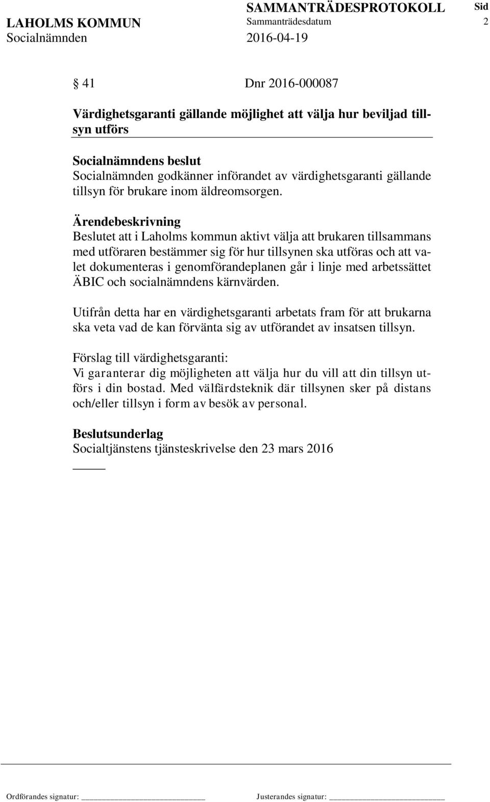 Ärendebeskrivning Beslutet att i Laholms kommun aktivt välja att brukaren tillsammans med utföraren bestämmer sig för hur tillsynen ska utföras och att valet dokumenteras i genomförandeplanen går i