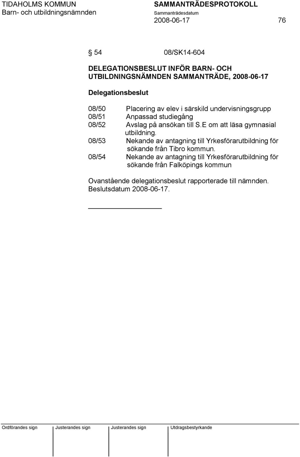 E om att läsa gymnasial utbildning. 08/53 Nekande av antagning till Yrkesförarutbildning för sökande från Tibro kommun.