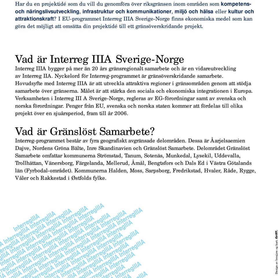 Vad är Interreg IIIA Sverige-Norge Interreg IIIA bygger på mer än 20 års gränsregionalt samarbete och är en vidareutveckling av Interreg IIA.