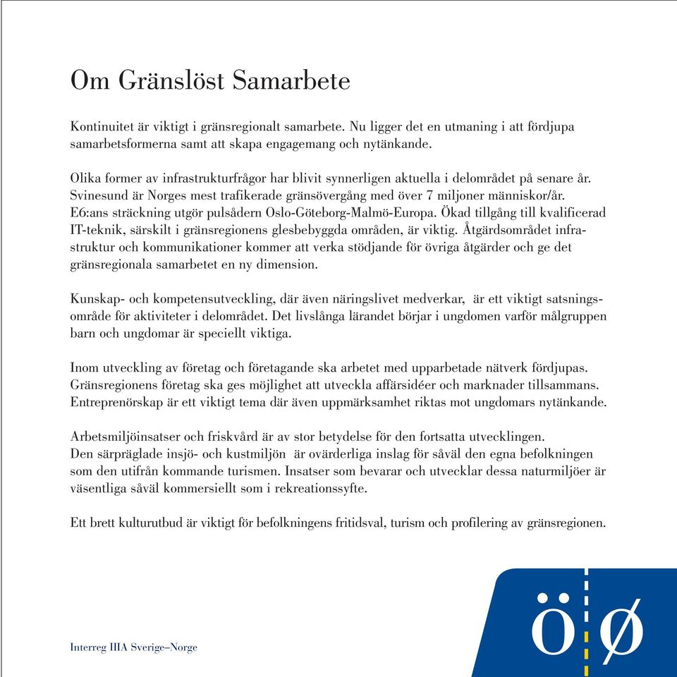 E6:ans sträckning utgör pulsådern Oslo-Göteborg-Malmö-Europa. Ökad tillgång till kvalificerad IT-teknik, särskilt i gränsregionens glesbebyggda områden, är viktig.