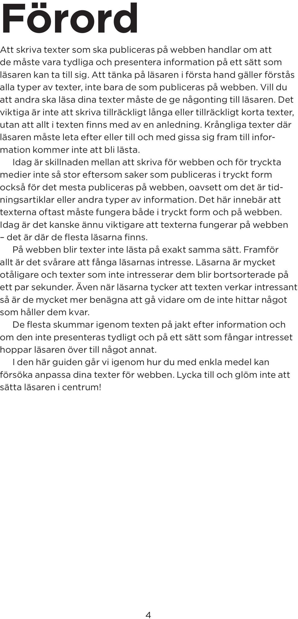 Det viktiga är inte att skriva tillräckligt långa eller tillräckligt korta texter, utan att allt i texten finns med av en anledning.