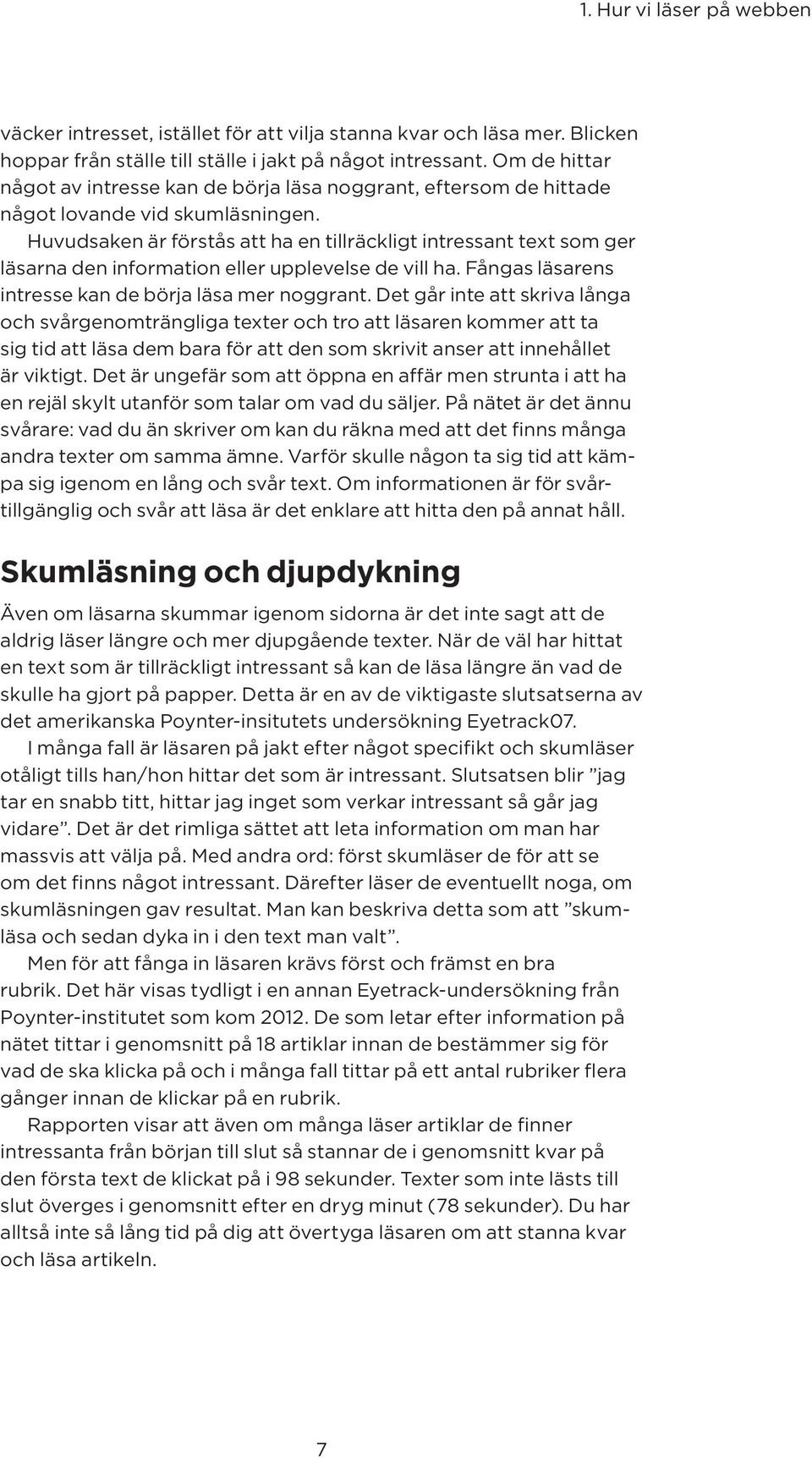 Huvudsaken är förstås att ha en tillräckligt intressant text som ger läsarna den information eller upplevelse de vill ha. Fångas läsarens intresse kan de börja läsa mer noggrant.