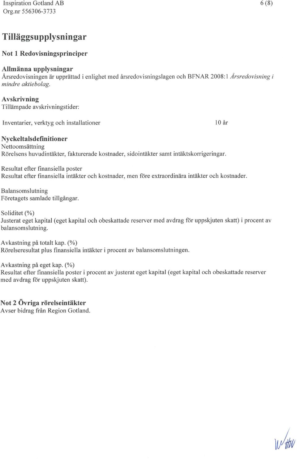 intäktskorrigeringar. Resultat efter finansiella poster Resultat efter finansiella intäkter och kostnader, men före extraordinära intäkter och kostnader.