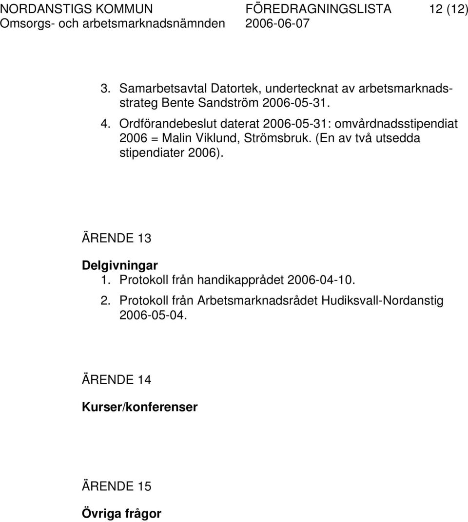 Ordförandebeslut daterat 2006-05-31: omvårdnadsstipendiat 2006 = Malin Viklund, Strömsbruk.
