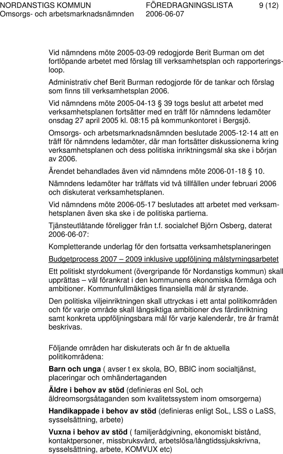 Vid nämndens möte 2005-04-13 39 togs beslut att arbetet med verksamhetsplanen fortsätter med en träff för nämndens ledamöter onsdag 27 april 2005 kl. 08:15 på kommunkontoret i Bergsjö.