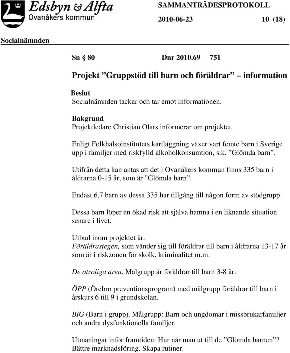 Utifrån detta kan antas att det i Ovanåkers kommun finns 335 barn i åldrarna 0-15 år, som är Glömda barn. Endast 6,7 barn av dessa 335 har tillgång till någon form av stödgrupp.