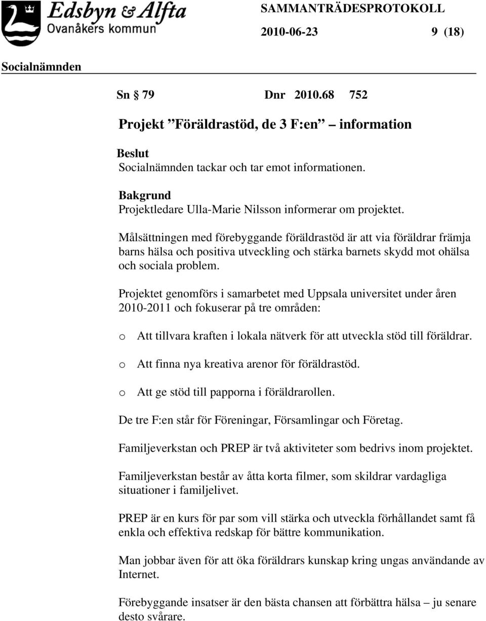 Projektet genomförs i samarbetet med Uppsala universitet under åren 2010-2011 och fokuserar på tre områden: o Att tillvara kraften i lokala nätverk för att utveckla stöd till föräldrar.