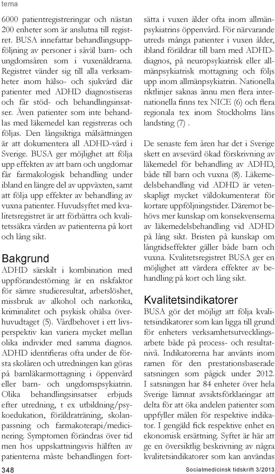 Även patienter som inte behandlas med läkemedel kan registreras och följas. Den långsiktiga målsättningen är att dokumentera all ADHD-vård i Sverige.