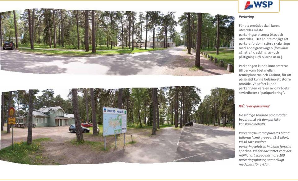 Parkeringen kunde koncentreras till parkområdet mellan tennisplanerna och Casinot, för att på så sätt kunna betjäna ett större område.
