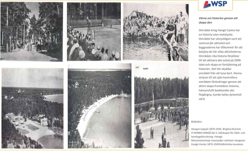 Områdets rika historia förpliktar till att aktivera det också på 2000- talet och skapa en fortsättning på historien. Det här skyddar området från att tyna bort.