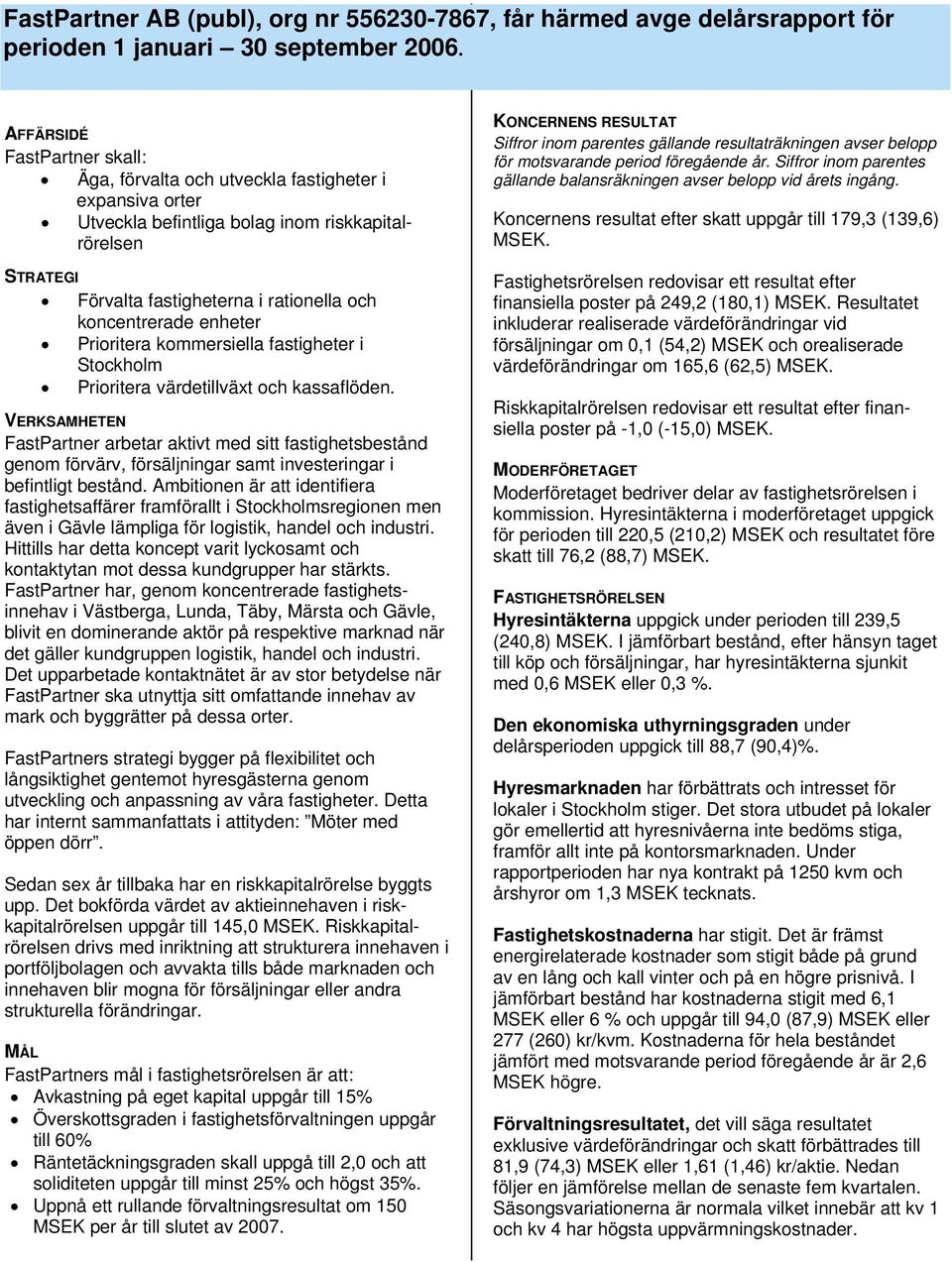 enheter Prioritera kommersiella fastigheter i Stockholm Prioritera värdetillväxt och kassaflöden.