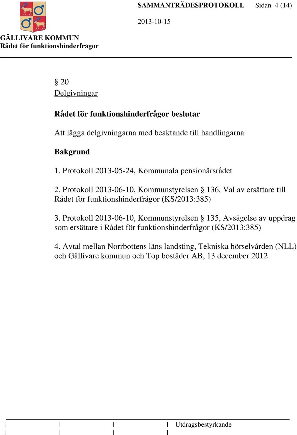 Protokoll 2013-06-10, Kommunstyrelsen 136, Val av ersättare till (KS/2013:385) 3.