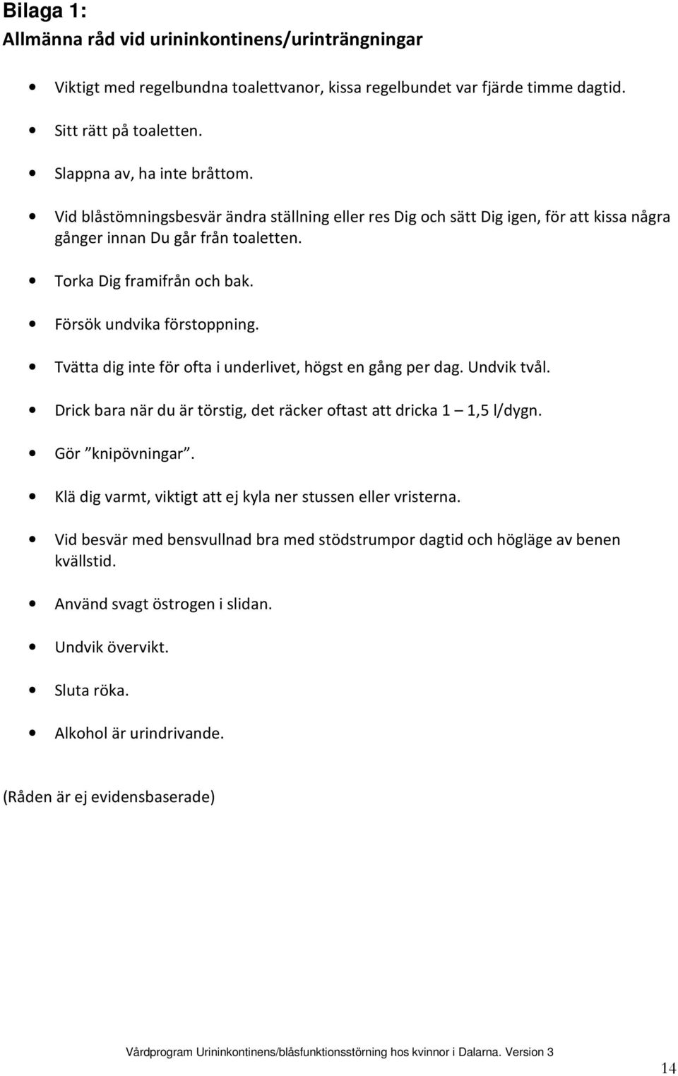 Tvätta dig inte för ofta i underlivet, högst en gång per dag. Undvik tvål. Drick bara när du är törstig, det räcker oftast att dricka 1 1,5 l/dygn. Gör knipövningar.