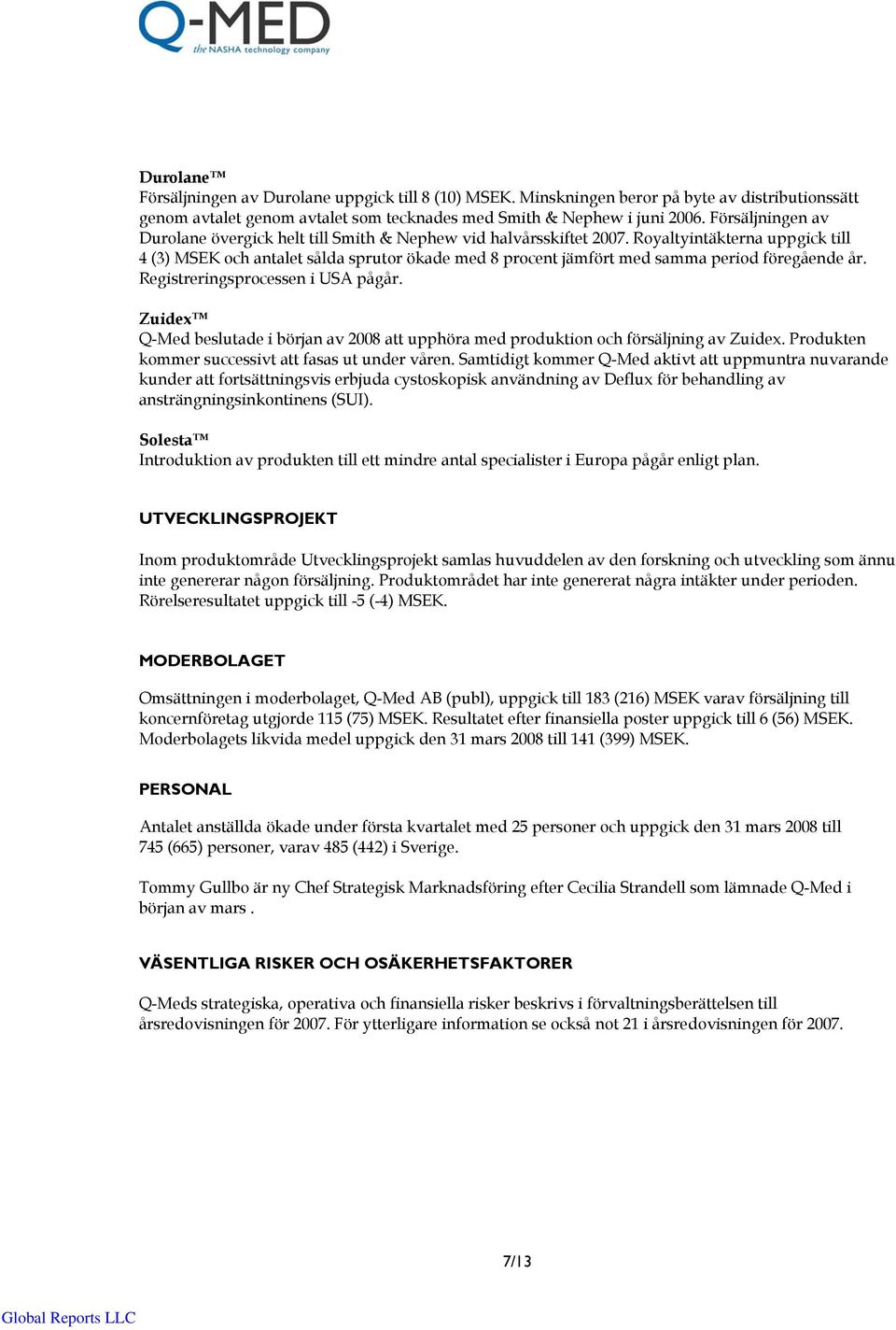 Royaltyintäkterna uppgick till 4 (3) MSEK och antalet sålda sprutor ökade med 8 procent jämfört med samma period föregående år. Registreringsprocessen i USA pågår.