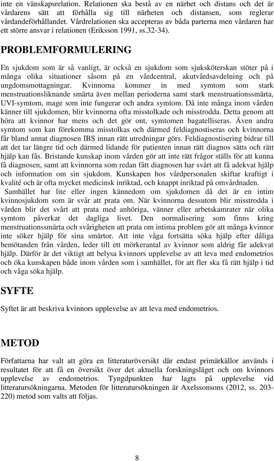 PROBLEMFORMULERING En sjukdom som är så vanligt, är också en sjukdom som sjuksköterskan stöter på i många olika situationer såsom på en vårdcentral, akutvårdsavdelning och på ungdomsmottagningar.