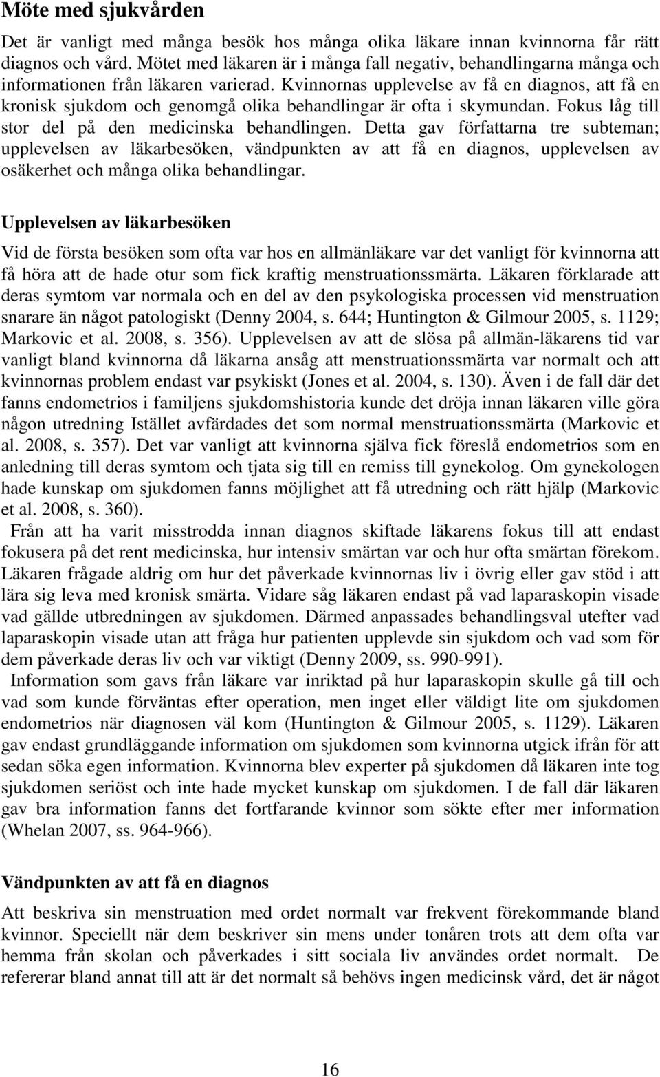 Kvinnornas upplevelse av få en diagnos, att få en kronisk sjukdom och genomgå olika behandlingar är ofta i skymundan. Fokus låg till stor del på den medicinska behandlingen.