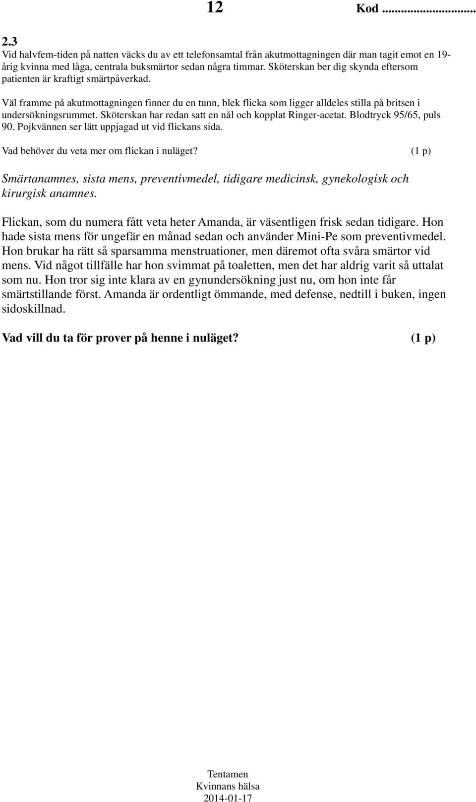 Sköterskan har redan satt en nål och kopplat Ringer-acetat. Blodtryck 95/65, puls 90. Pojkvännen ser lätt uppjagad ut vid flickans sida. Vad behöver du veta mer om flickan i nuläget?