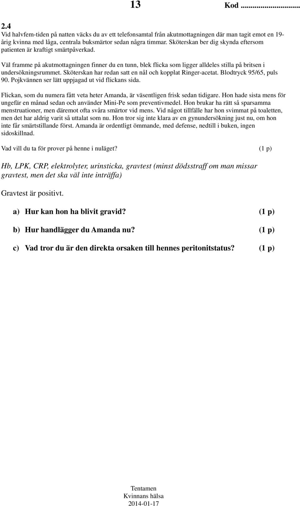 Sköterskan har redan satt en nål och kopplat Ringer-acetat. Blodtryck 95/65, puls 90. Pojkvännen ser lätt uppjagad ut vid flickans sida.