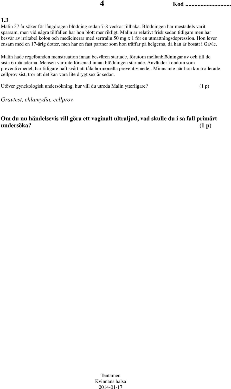 Hon lever ensam med en 17-årig dotter, men har en fast partner som hon träffar på helgerna, då han är bosatt i Gävle.