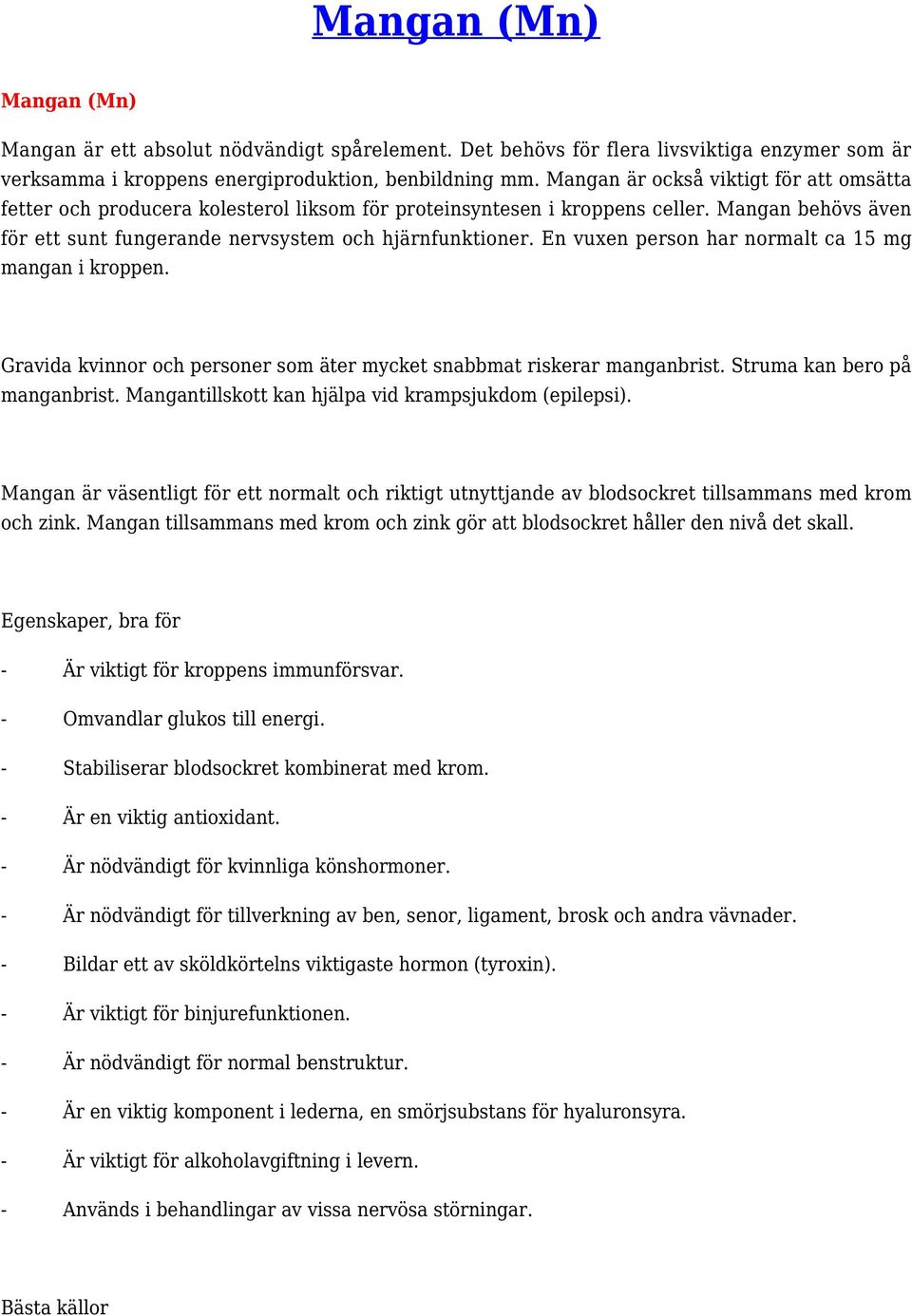 En vuxen person har normalt ca 15 mg mangan i kroppen. Gravida kvinnor och personer som äter mycket snabbmat riskerar manganbrist. Struma kan bero på manganbrist.