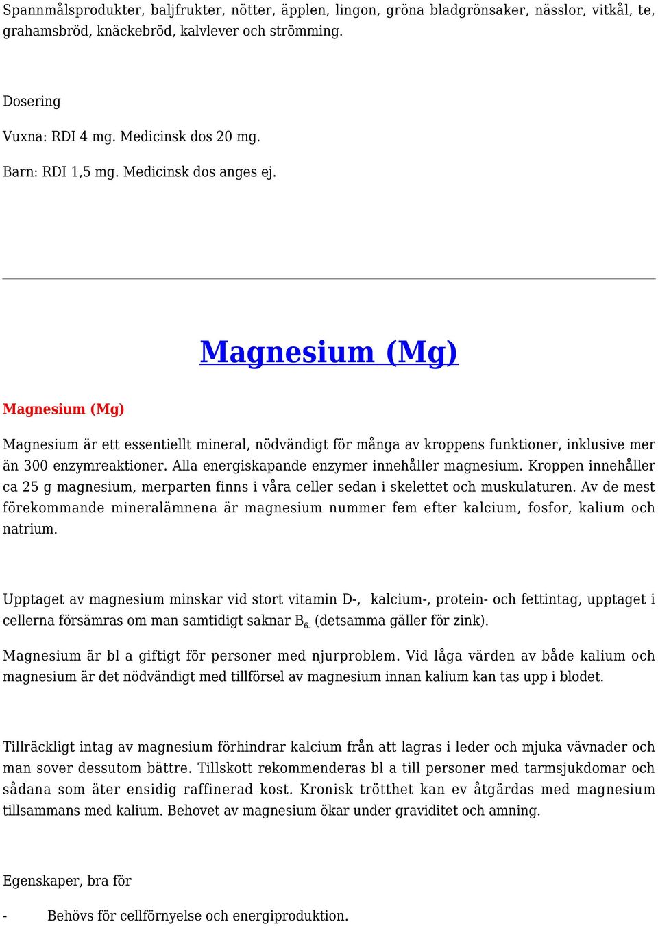 Alla energiskapande enzymer innehåller magnesium. Kroppen innehåller ca 25 g magnesium, merparten finns i våra celler sedan i skelettet och muskulaturen.